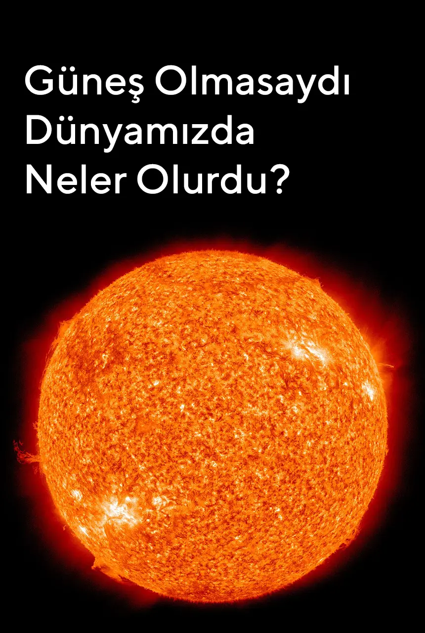 Güneş Olmasaydı Dünyamızda Neler Olurdu?