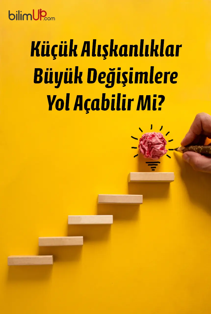 Küçük Alışkanlıklar Büyük Değişimlere Yol Açabilir Mi?