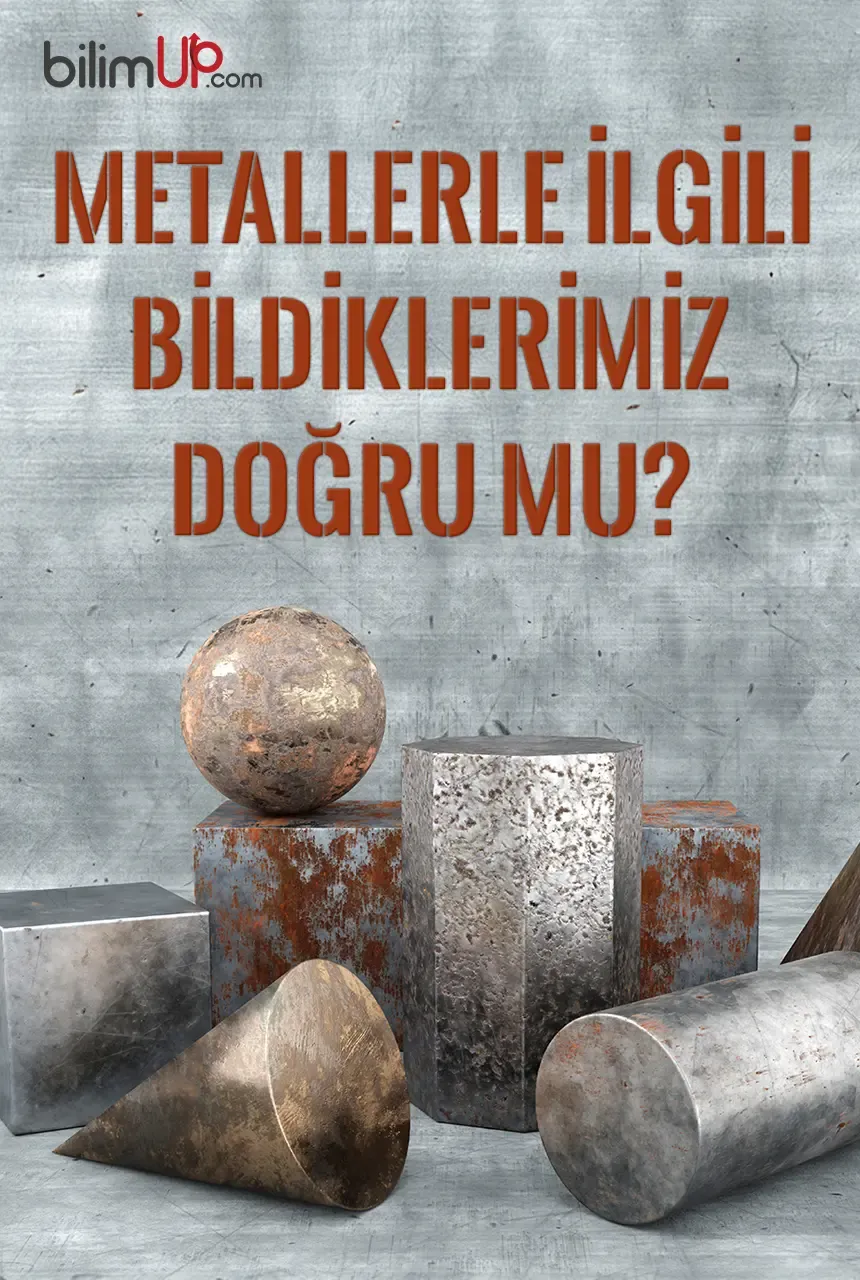 Metallerle İlgili Bildiklerimiz Doğru mu?