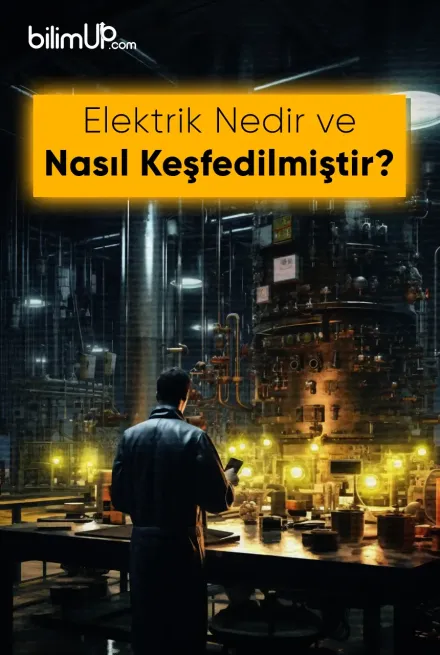 Elektrik Nedir ve Nasıl Keşfedilmiştir?