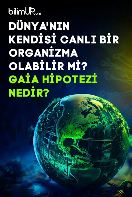 Dünya'nın Kendisi Canlı Bir Organizma Olabilir Mi? Gaia Hipotezi Nedir?
