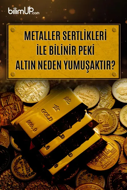 Metaller Sertlikleri İle Bilinir Peki Altın Neden Yumuşaktır?