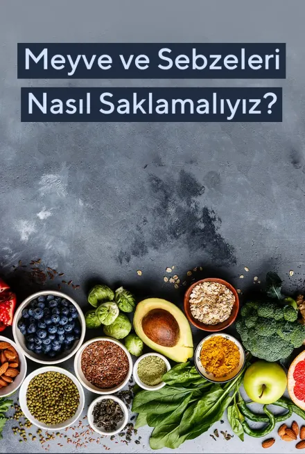 Meyve ve Sebzeleri Nasıl Saklamalıyız?