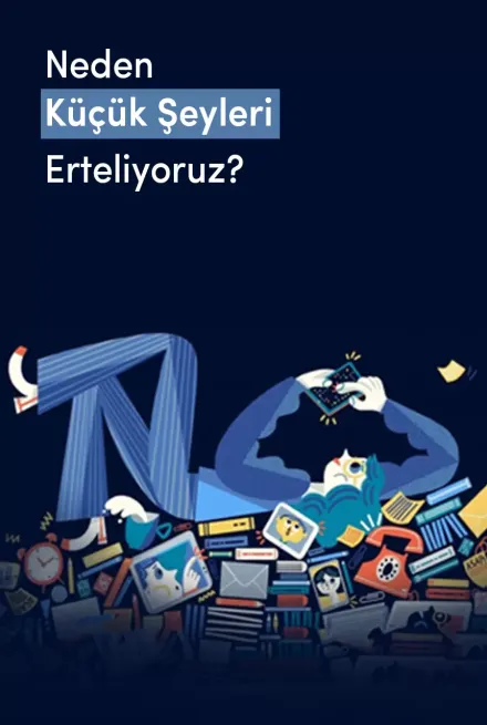 Neden Küçük Şeyleri Erteliyoruz?