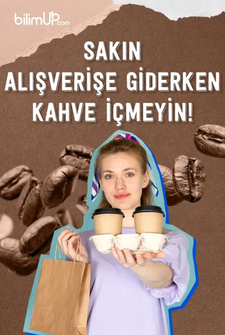 Sakın Alışverişe Giderken Kahve İçmeyin!