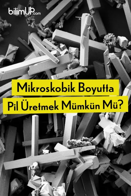 Mikroskobik Boyutta Pil Üretmek Mümkün Mü?