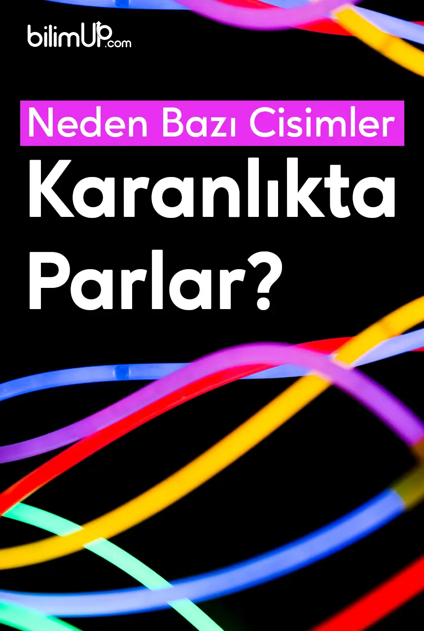 Neden Bazı Cisimler Karanlıkta Parlar?