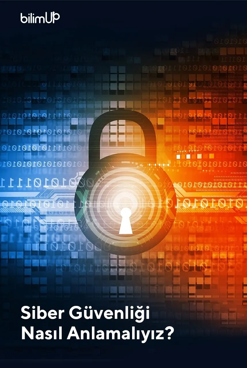Siber Güvenliği Nasıl Anlamalıyız?
