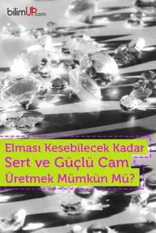 Elması Kesebilecek Kadar Sert ve Güçlü Cam Üretmek Mümkün mü?