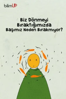 Biz Dönmeyi Bıraktığımızda Başımız Neden Bırakmaz?