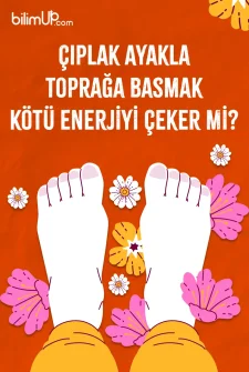 Çıplak Ayakla Toprağa Basmak Kötü Enerjiyi Çeker Mi?