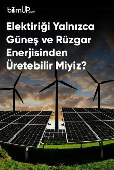 Elektiriği Yalnızca Güneş ve Rüzgar Enerjisinden Üretsek Olmaz mı?