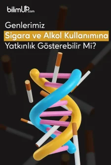 Genlerimiz Sigara ve Alkol Kullanımına Yatkınlık Gösterir Mi?