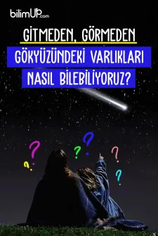 Gitmeden, Görmeden Gökyüzündeki Varlıkları Nasıl Bilebiliyoruz?