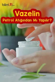 Vazelinin Petrol Artığı Olduğunu Biliyor Muydunuz?