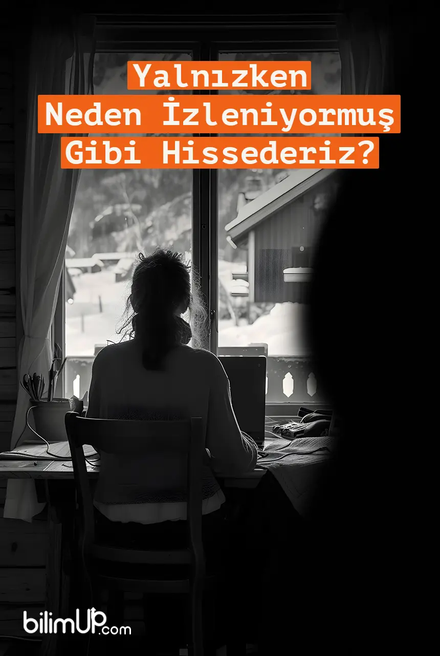 Yalnızken Neden İzleniyormuş Gibi Hissederiz?